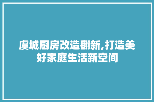 虞城厨房改造翻新,打造美好家庭生活新空间