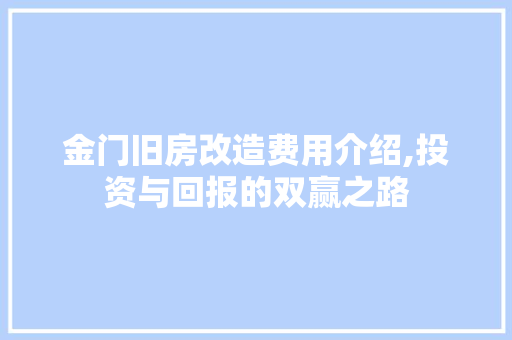 金门旧房改造费用介绍,投资与回报的双赢之路