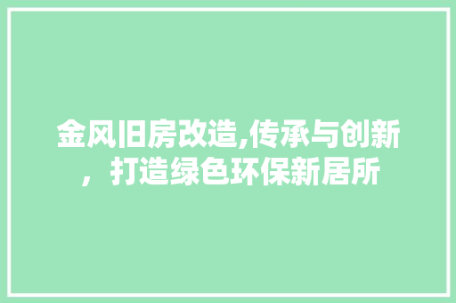 金风旧房改造,传承与创新，打造绿色环保新居所