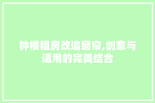 钟楼租房改造窗帘,创意与适用的完美结合