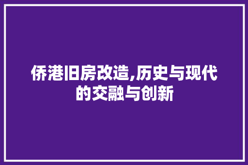 侨港旧房改造,历史与现代的交融与创新