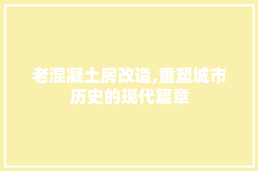 老混凝土房改造,重塑城市历史的现代篇章