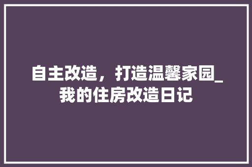 自主改造，打造温馨家园_我的住房改造日记