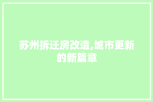 苏州拆迁房改造,城市更新的新篇章
