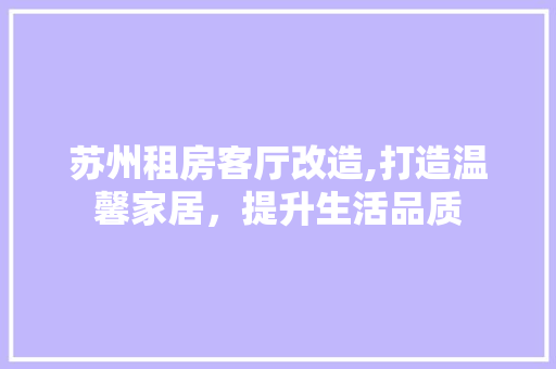 苏州租房客厅改造,打造温馨家居，提升生活品质