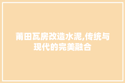 莆田瓦房改造水泥,传统与现代的完美融合