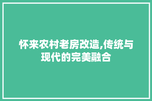 怀来农村老房改造,传统与现代的完美融合