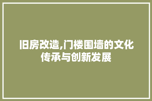 旧房改造,门楼围墙的文化传承与创新发展