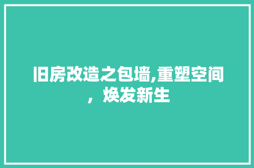旧房改造之包墙,重塑空间，焕发新生