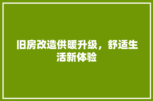 旧房改造供暖升级，舒适生活新体验