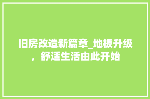 旧房改造新篇章_地板升级，舒适生活由此开始
