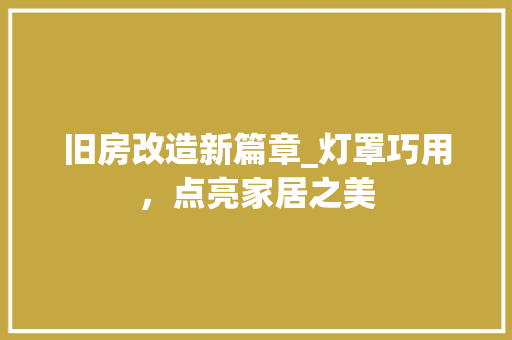 旧房改造新篇章_灯罩巧用，点亮家居之美