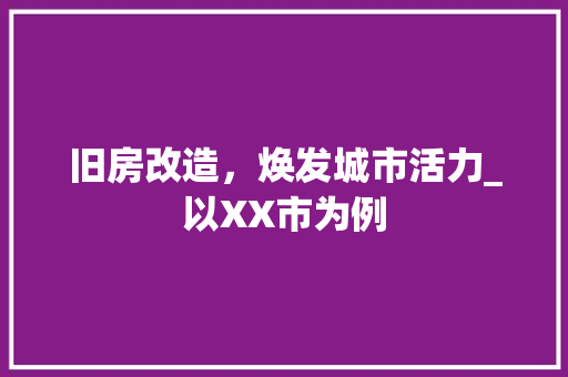 旧房改造，焕发城市活力_以XX市为例