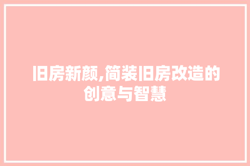 旧房新颜,简装旧房改造的创意与智慧