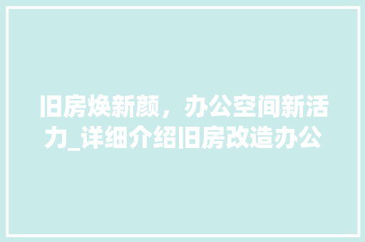旧房焕新颜，办公空间新活力_详细介绍旧房改造办公地之路