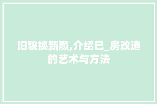 旧貌换新颜,介绍已_房改造的艺术与方法