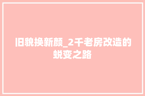 旧貌换新颜_2千老房改造的蜕变之路