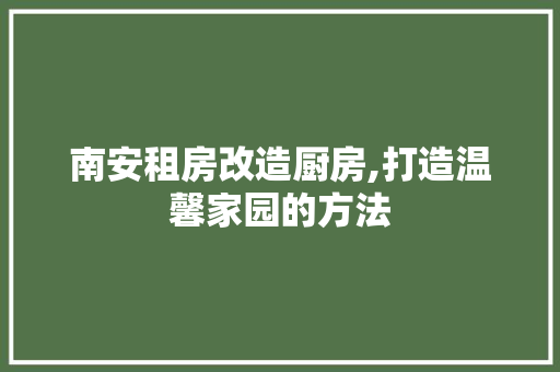 南安租房改造厨房,打造温馨家园的方法
