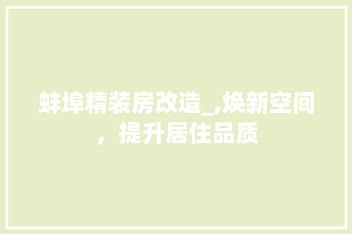 蚌埠精装房改造_,焕新空间，提升居住品质