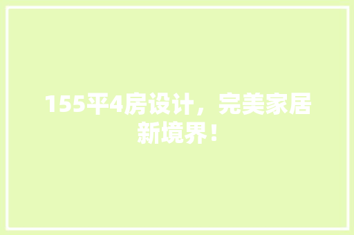 155平4房设计，完美家居新境界！