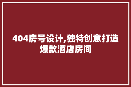 404房号设计,独特创意打造爆款酒店房间