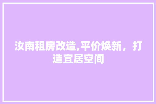 汝南租房改造,平价焕新，打造宜居空间