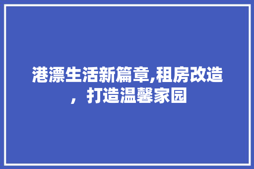 港漂生活新篇章,租房改造，打造温馨家园