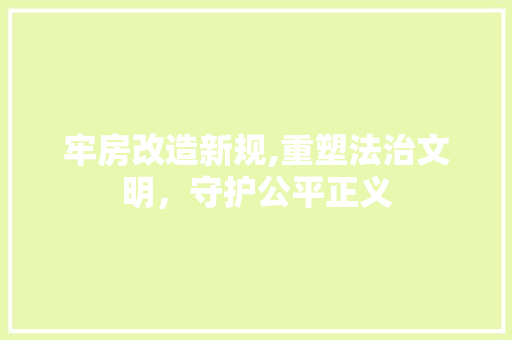 牢房改造新规,重塑法治文明，守护公平正义