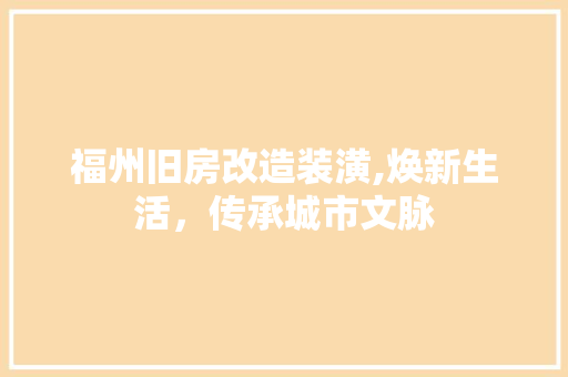 福州旧房改造装潢,焕新生活，传承城市文脉