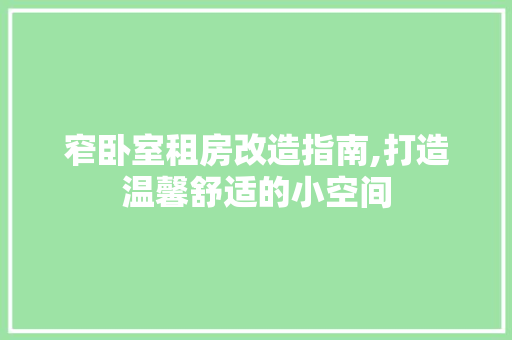 窄卧室租房改造指南,打造温馨舒适的小空间