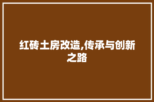 红砖土房改造,传承与创新之路