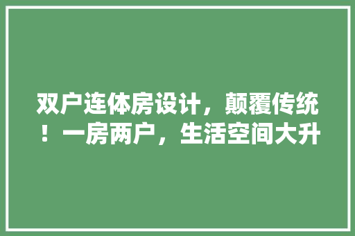 双户连体房设计，颠覆传统！一房两户，生活空间大升级！