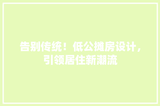 告别传统！低公摊房设计，引领居住新潮流
