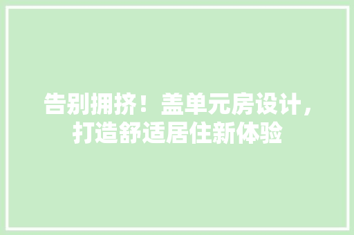告别拥挤！盖单元房设计，打造舒适居住新体验