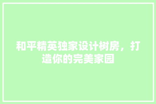 和平精英独家设计树房，打造你的完美家园