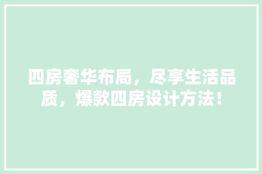 四房奢华布局，尽享生活品质，爆款四房设计方法！