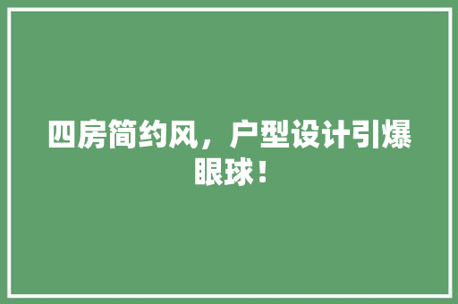 四房简约风，户型设计引爆眼球！
