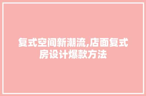 复式空间新潮流,店面复式房设计爆款方法