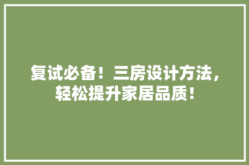 复试必备！三房设计方法，轻松提升家居品质！