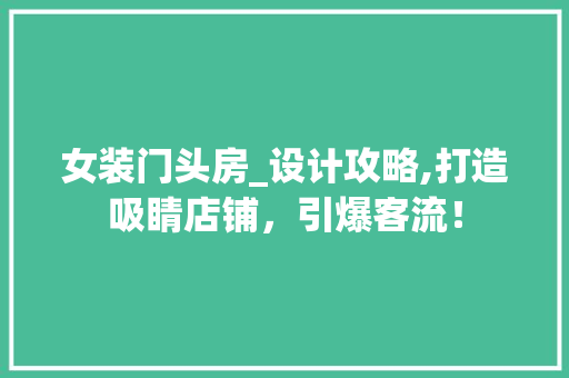 女装门头房_设计攻略,打造吸睛店铺，引爆客流！