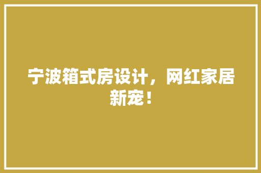 宁波箱式房设计，网红家居新宠！