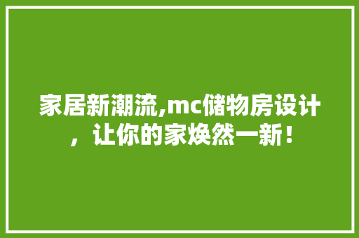家居新潮流,mc储物房设计，让你的家焕然一新！
