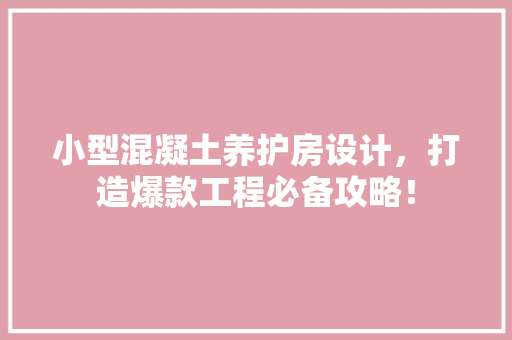 小型混凝土养护房设计，打造爆款工程必备攻略！