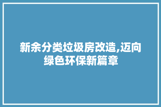 新余分类垃圾房改造,迈向绿色环保新篇章