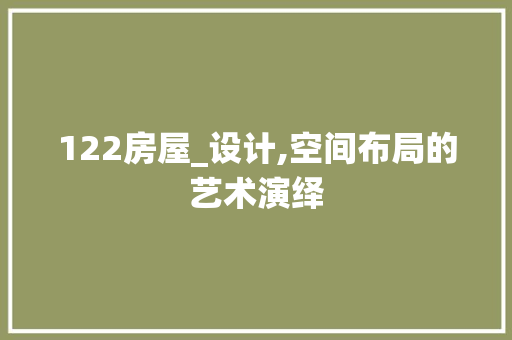 122房屋_设计,空间布局的艺术演绎
