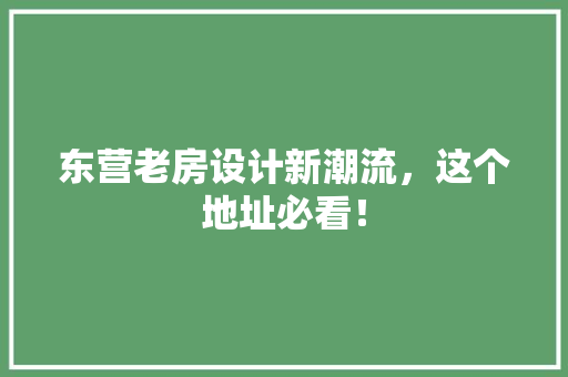 东营老房设计新潮流，这个地址必看！