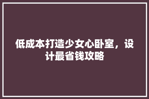低成本打造少女心卧室，设计最省钱攻略