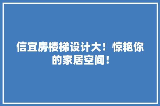 信宜房楼梯设计大！惊艳你的家居空间！