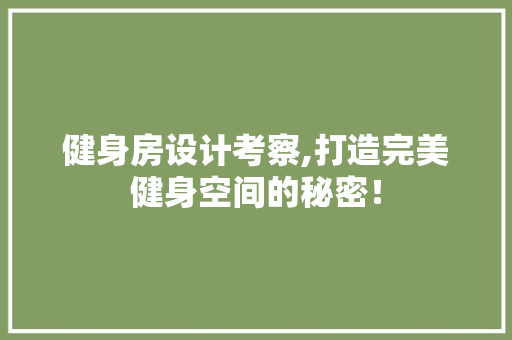 健身房设计考察,打造完美健身空间的秘密！