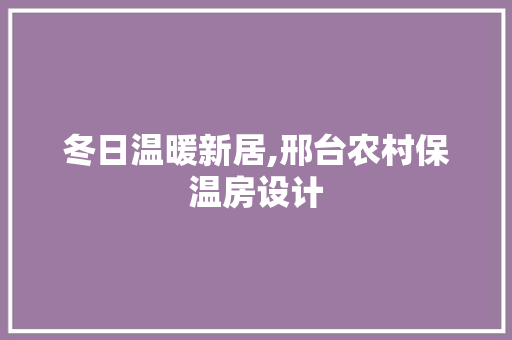 冬日温暖新居,邢台农村保温房设计